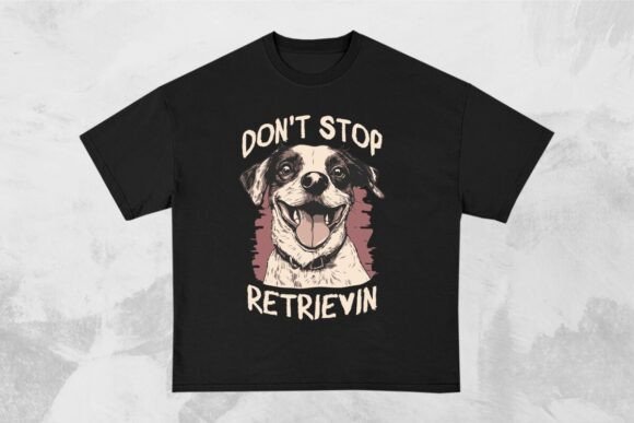 Don't Stop Retrievin Funny Dog Design